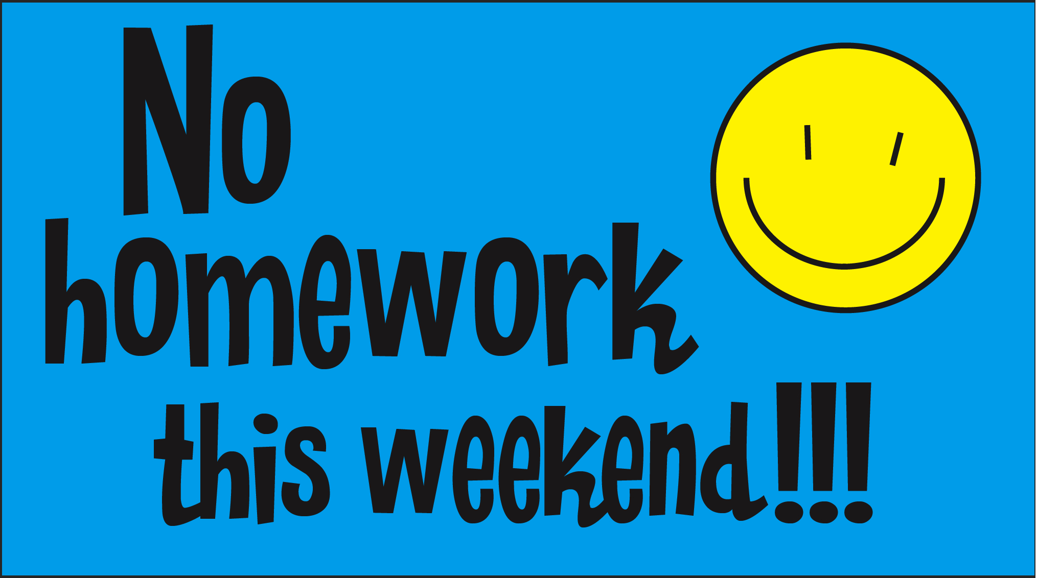 These weekends. No homework. No homework picture. No homework sign. No homework this weekend.